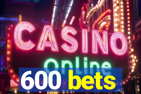 600 bets